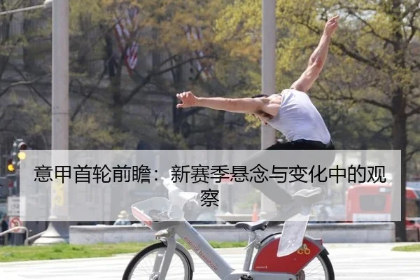 意甲首轮前瞻：新赛季悬念与变化中的观察